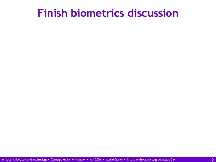 Finish biometrics discussion Privacy Policy, Law and Technology • Carnegie Mellon University • Fall