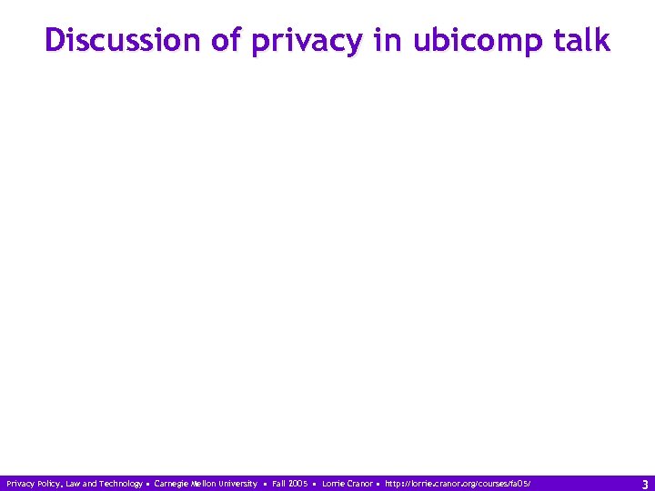 Discussion of privacy in ubicomp talk Privacy Policy, Law and Technology • Carnegie Mellon