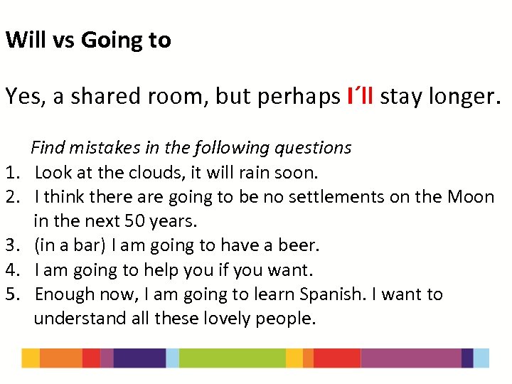 Will vs Going to Yes, a shared room, but perhaps I´ll stay longer. 1.