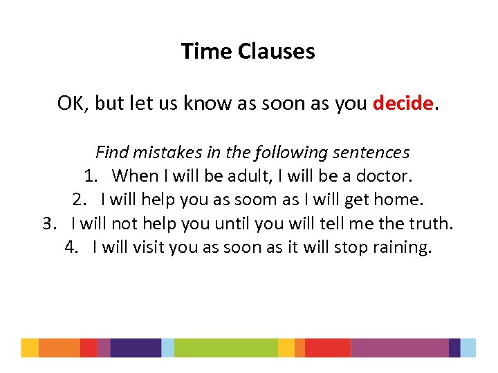 Time Clauses OK, but let us know as soon as you decide. Find mistakes