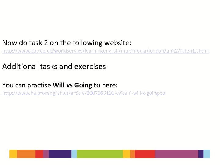 Now do task 2 on the following website: http: //www. bbc. co. uk/worldservice/learningenglish/multimedia/london/unit 2/listen