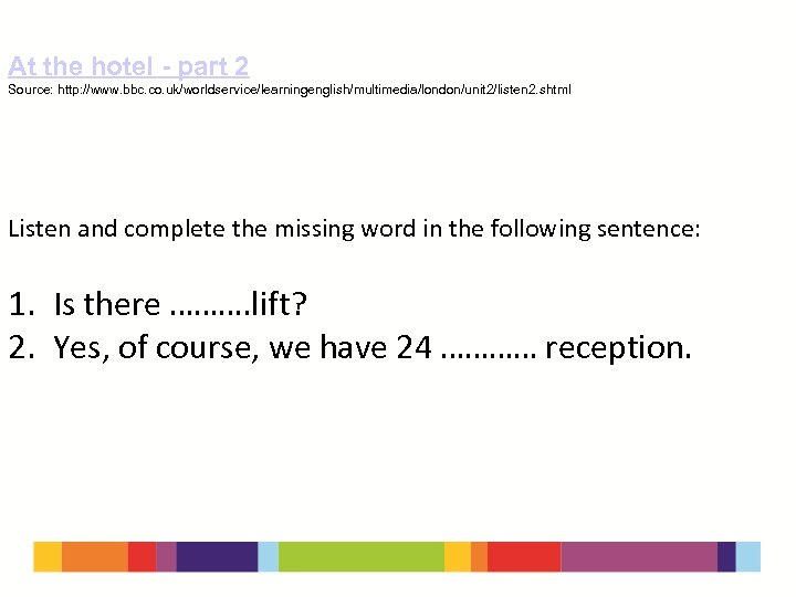 At the hotel - part 2 Source: http: //www. bbc. co. uk/worldservice/learningenglish/multimedia/london/unit 2/listen 2.