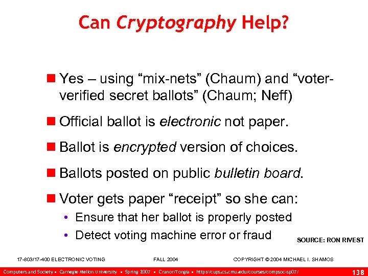 Can Cryptography Help? n Yes – using “mix-nets” (Chaum) and “voterverified secret ballots” (Chaum;