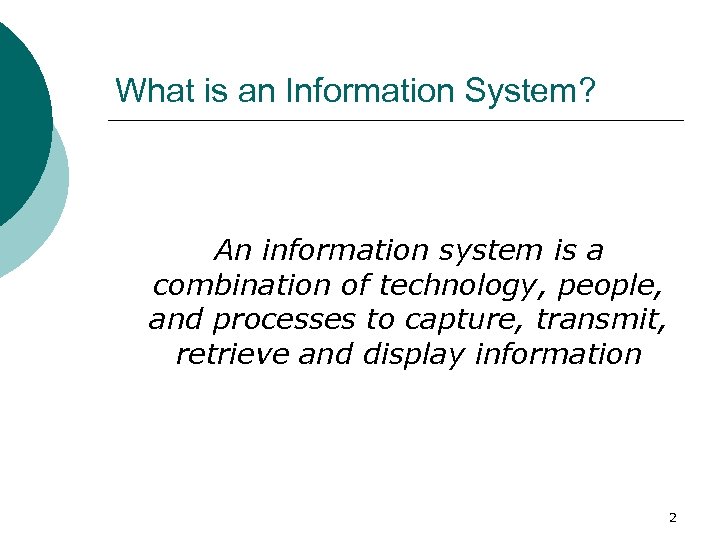 What is an Information System? An information system is a combination of technology, people,