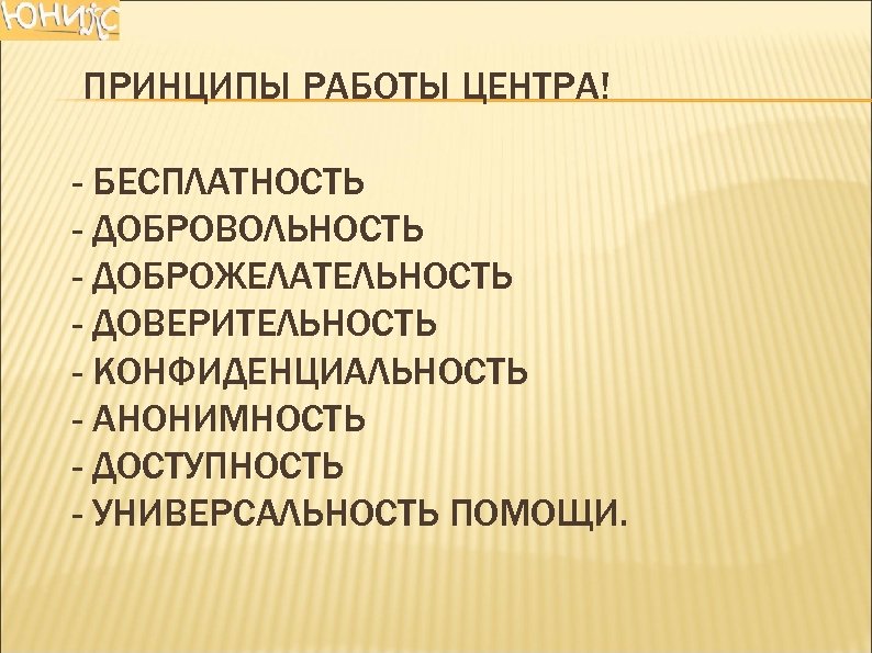 ПРИНЦИПЫ РАБОТЫ ЦЕНТРА! - БЕСПЛАТНОСТЬ - ДОБРОВОЛЬНОСТЬ - ДОБРОЖЕЛАТЕЛЬНОСТЬ - ДОВЕРИТЕЛЬНОСТЬ - КОНФИДЕНЦИАЛЬНОСТЬ -