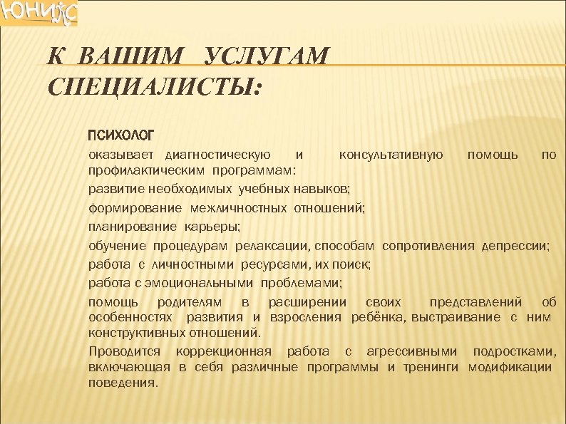 К ВАШИМ УСЛУГАМ СПЕЦИАЛИСТЫ: ПСИХОЛОГ оказывает диагностическую и консультативную помощь по профилактическим программам: развитие