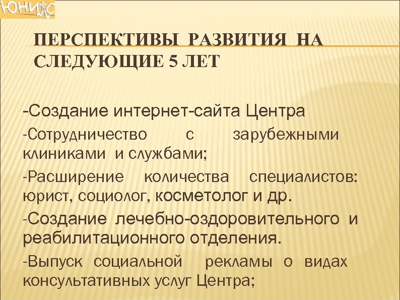 ПЕРСПЕКТИВЫ РАЗВИТИЯ НА СЛЕДУЮЩИЕ 5 ЛЕТ -Создание интернет-сайта Центра -Сотрудничество с зарубежными клиниками и