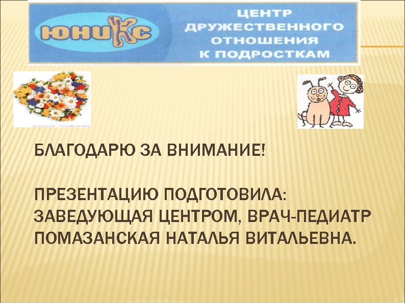 БЛАГОДАРЮ ЗА ВНИМАНИЕ! ПРЕЗЕНТАЦИЮ ПОДГОТОВИЛА: ЗАВЕДУЮЩАЯ ЦЕНТРОМ, ВРАЧ-ПЕДИАТР ПОМАЗАНСКАЯ НАТАЛЬЯ ВИТАЛЬЕВНА. 