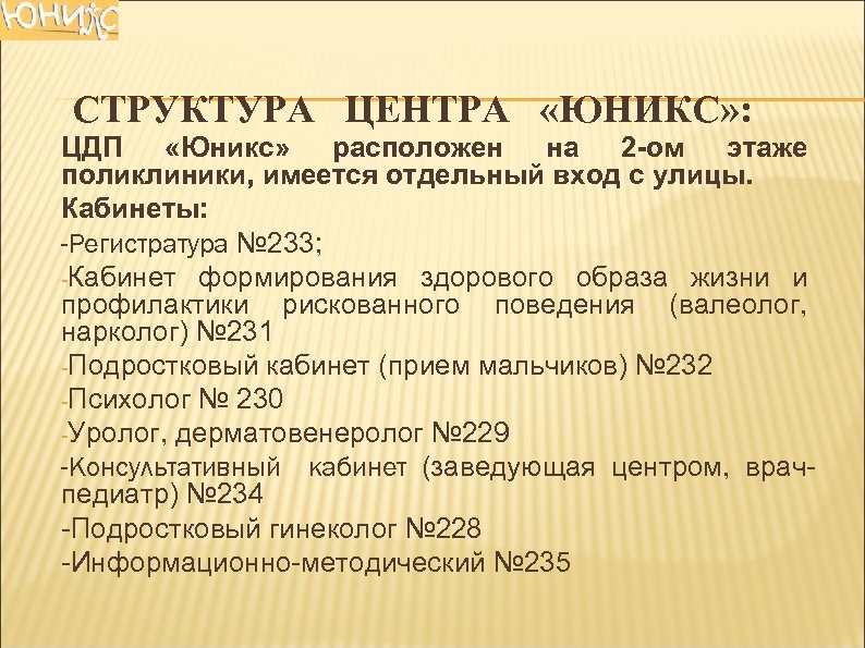 СТРУКТУРА ЦЕНТРА «ЮНИКС» : ЦДП «Юникс» расположен на 2 -ом этаже поликлиники, имеется отдельный
