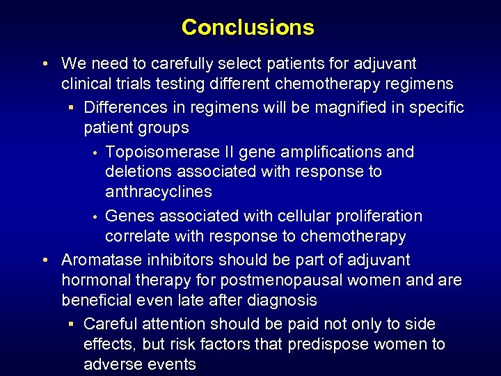 Conclusions • We need to carefully select patients for adjuvant clinical trials testing different