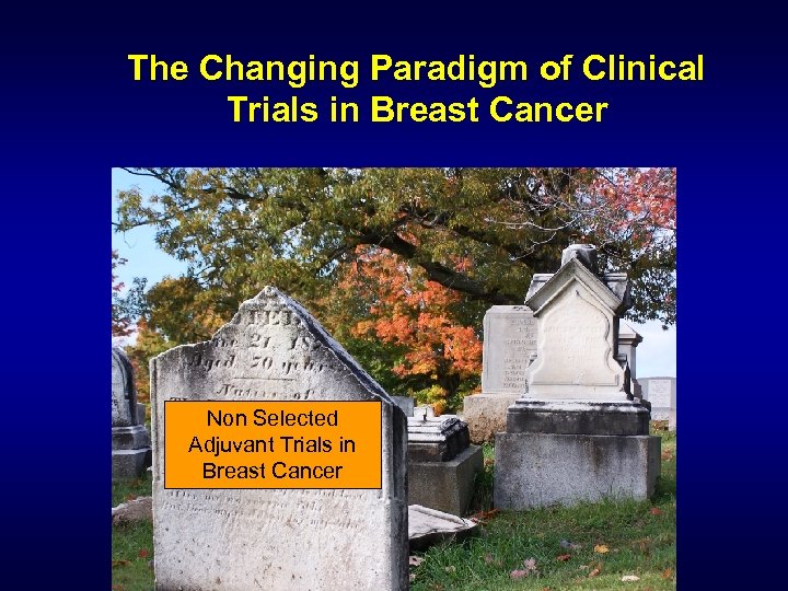 The Changing Paradigm of Clinical Trials in Breast Cancer Non Selected Adjuvant Trials in