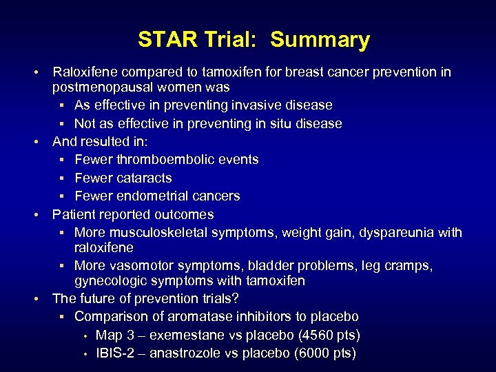 STAR Trial: Summary • Raloxifene compared to tamoxifen for breast cancer prevention in postmenopausal