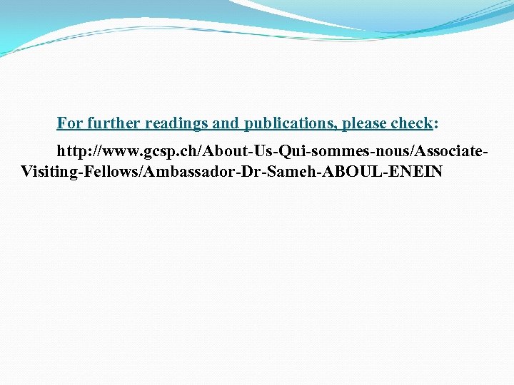 For further readings and publications, please check: http: //www. gcsp. ch/About-Us-Qui-sommes-nous/Associate. Visiting-Fellows/Ambassador-Dr-Sameh-ABOUL-ENEIN 