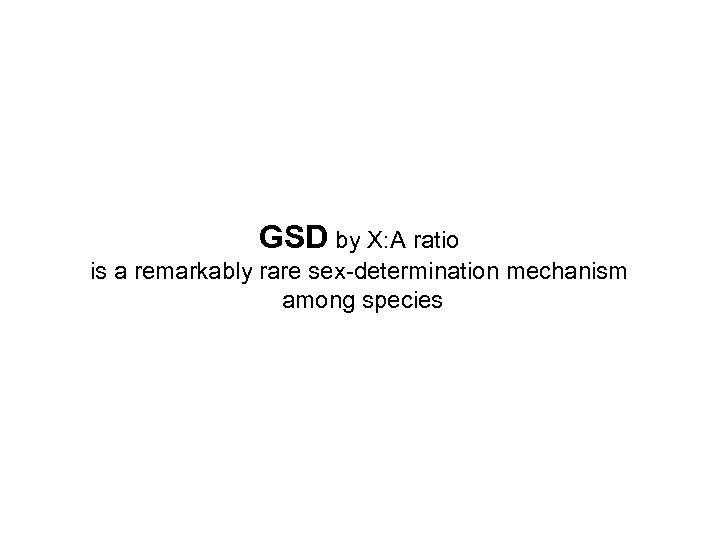 GSD by X: A ratio is a remarkably rare sex-determination mechanism among species 