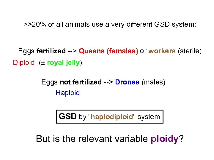 >>20% of all animals use a very different GSD system: Eggs fertilized --> Queens