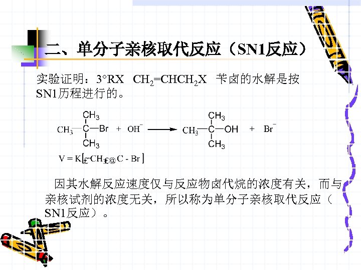 二、单分子亲核取代反应（SN 1反应） 实验证明： 3°RX CH 2=CHCH 2 X 苄卤的水解是按 SN 1历程进行的。 因其水解反应速度仅与反应物卤代烷的浓度有关，而与 亲核试剂的浓度无关，所以称为单分子亲核取代反应（ SN