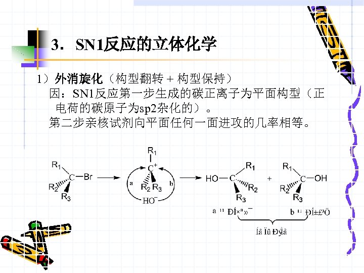 3．SN 1反应的立体化学 1）外消旋化（构型翻转 + 构型保持） 因：SN 1反应第一步生成的碳正离子为平面构型（正 电荷的碳原子为sp 2杂化的）。 第二步亲核试剂向平面任何一面进攻的几率相等。 