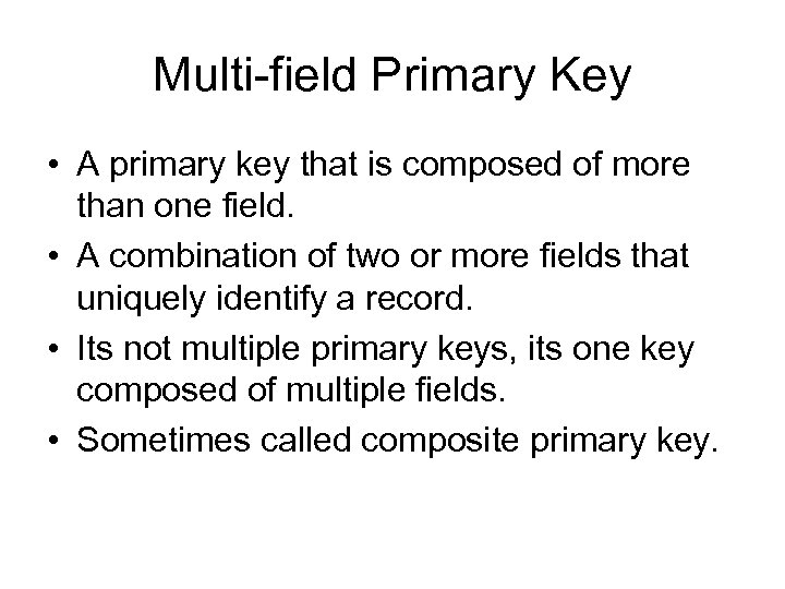Multi-field Primary Key • A primary key that is composed of more than one
