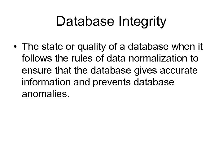 Database Integrity • The state or quality of a database when it follows the