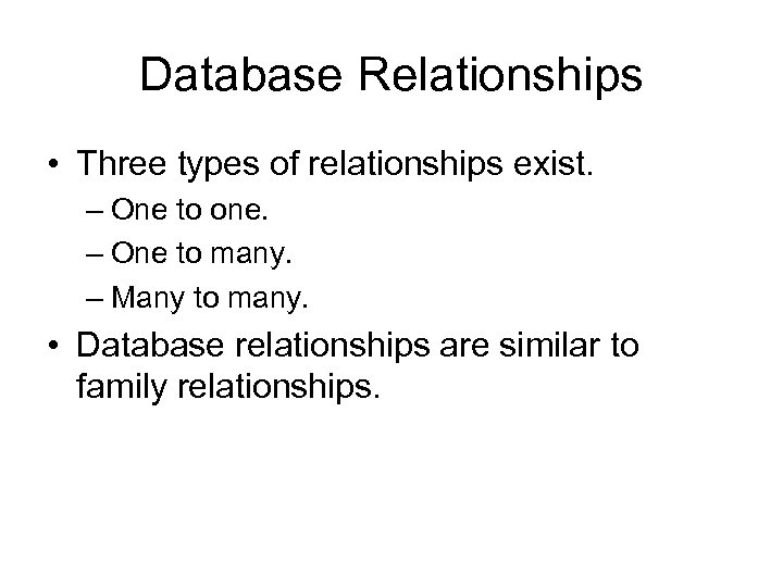 Database Relationships • Three types of relationships exist. – One to one. – One