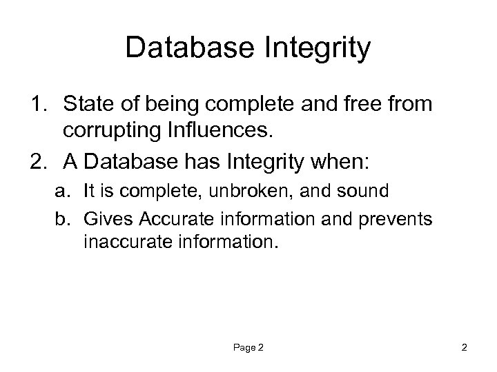 Database Integrity 1. State of being complete and free from corrupting Influences. 2. A