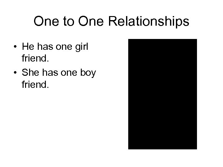 One to One Relationships • He has one girl friend. • She has one