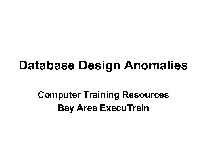 Database Design Anomalies Computer Training Resources Bay Area Execu. Train 