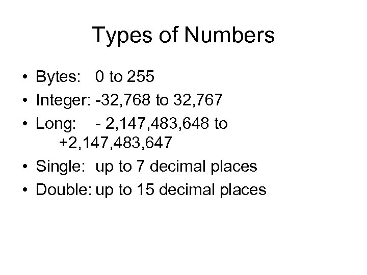 Types of Numbers • Bytes: 0 to 255 • Integer: -32, 768 to 32,