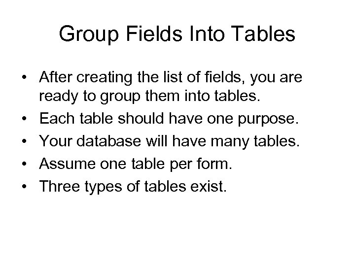 Group Fields Into Tables • After creating the list of fields, you are ready