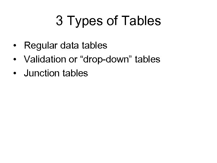 3 Types of Tables • Regular data tables • Validation or “drop-down” tables •