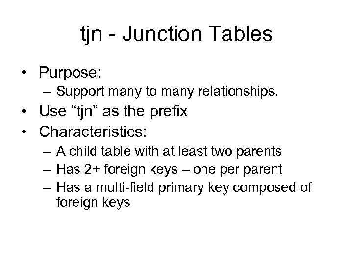 tjn - Junction Tables • Purpose: – Support many to many relationships. • Use