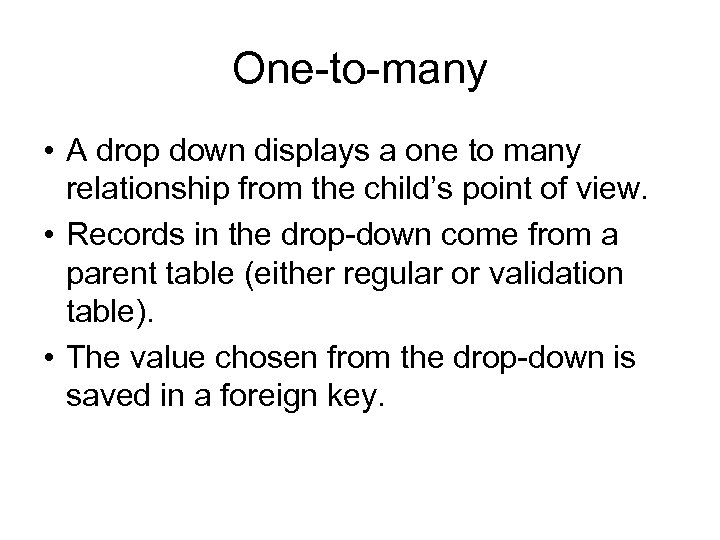 One-to-many • A drop down displays a one to many relationship from the child’s