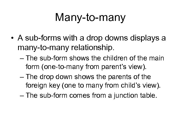 Many-to-many • A sub-forms with a drop downs displays a many-to-many relationship. – The