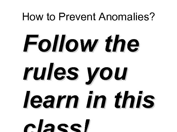 How to Prevent Anomalies? Follow the rules you learn in this 