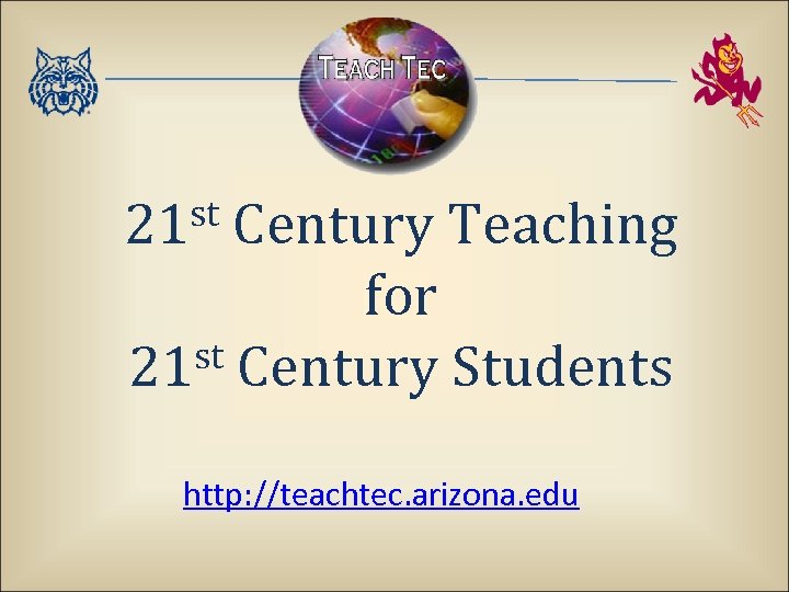 st 21 Century Teaching for st Century Students 21 http: //teachtec. arizona. edu 