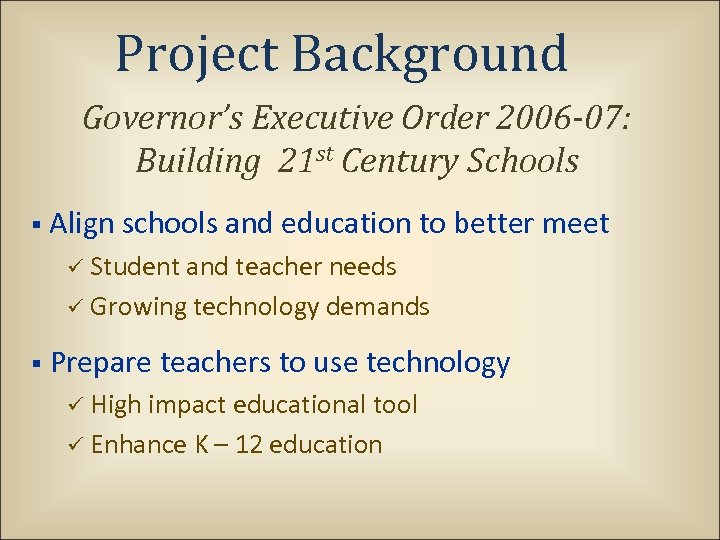 Project Background Governor’s Executive Order 2006 -07: Building 21 st Century Schools § Align
