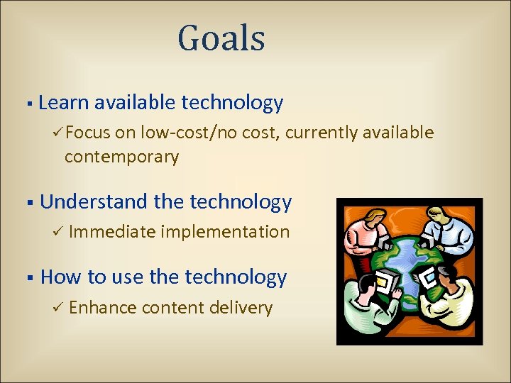 Goals § Learn available technology ü Focus on low-cost/no cost, currently available contemporary §