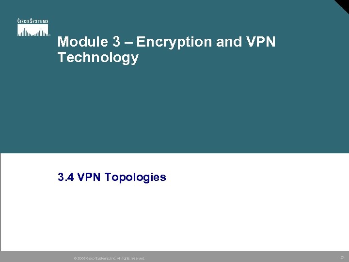 Module 3 – Encryption and VPN Technology 3. 4 VPN Topologies © 2005 Cisco