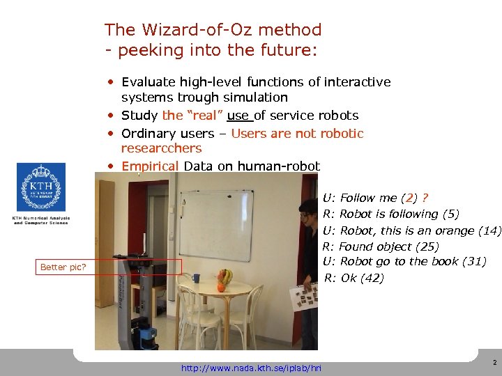 The Wizard-of-Oz method - peeking into the future: • Evaluate high-level functions of interactive