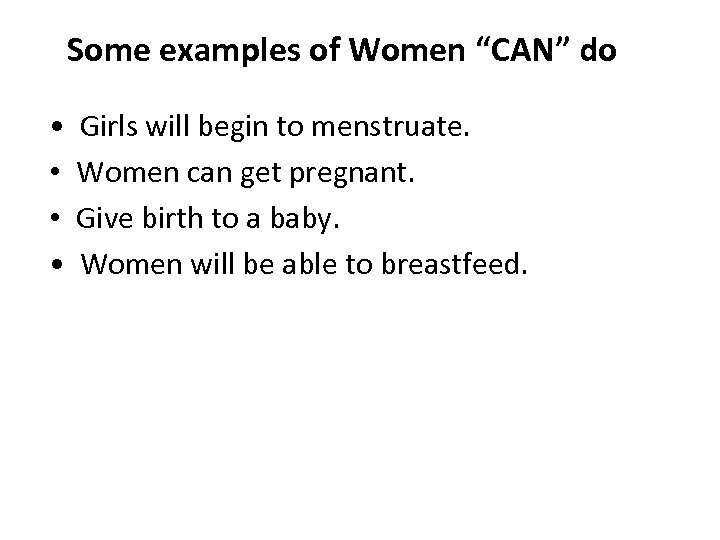 Some examples of Women “CAN” do • Girls will begin to menstruate. • Women