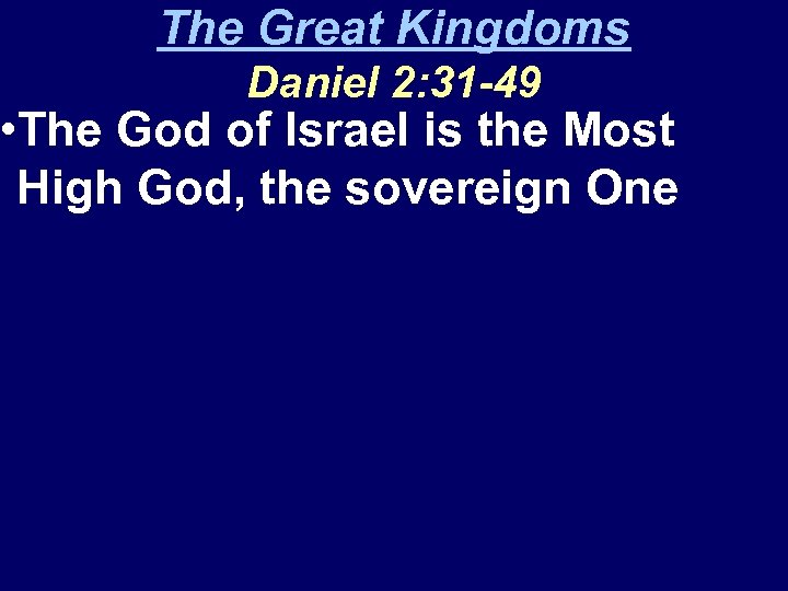 The Great Kingdoms Daniel 2: 31 -49 • The God of Israel is the