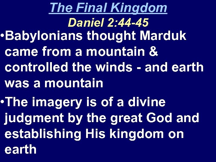 The Final Kingdom Daniel 2: 44 -45 • Babylonians thought Marduk came from a