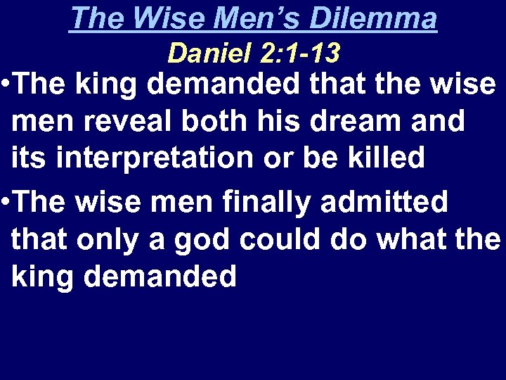 The Wise Men’s Dilemma Daniel 2: 1 -13 • The king demanded that the