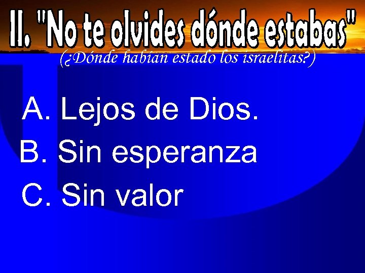 (¿Dónde habían estado los israelitas? ) A. Lejos de Dios. B. Sin esperanza C.