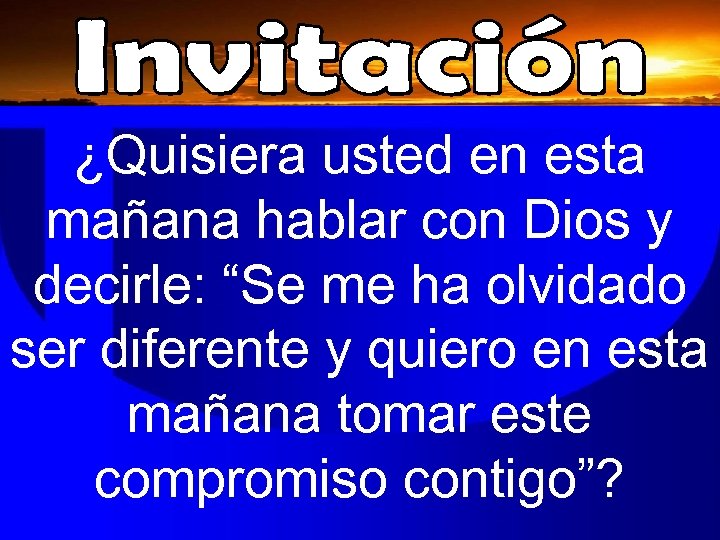 ¿Quisiera usted en esta mañana hablar con Dios y decirle: “Se me ha olvidado