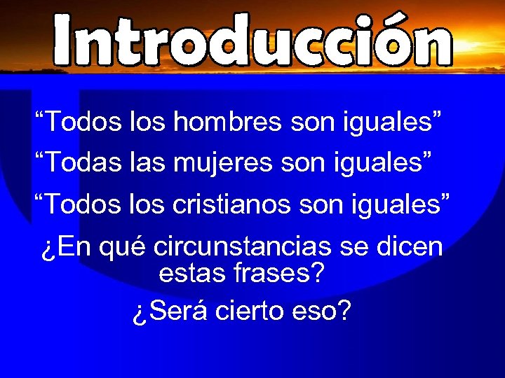 “Todos los hombres son iguales” “Todas las mujeres son iguales” “Todos los cristianos son