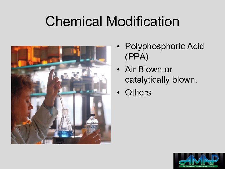 Chemical Modification • Polyphosphoric Acid (PPA) • Air Blown or catalytically blown. • Others