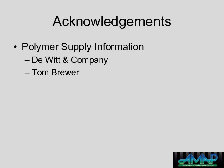 Acknowledgements • Polymer Supply Information – De Witt & Company – Tom Brewer 