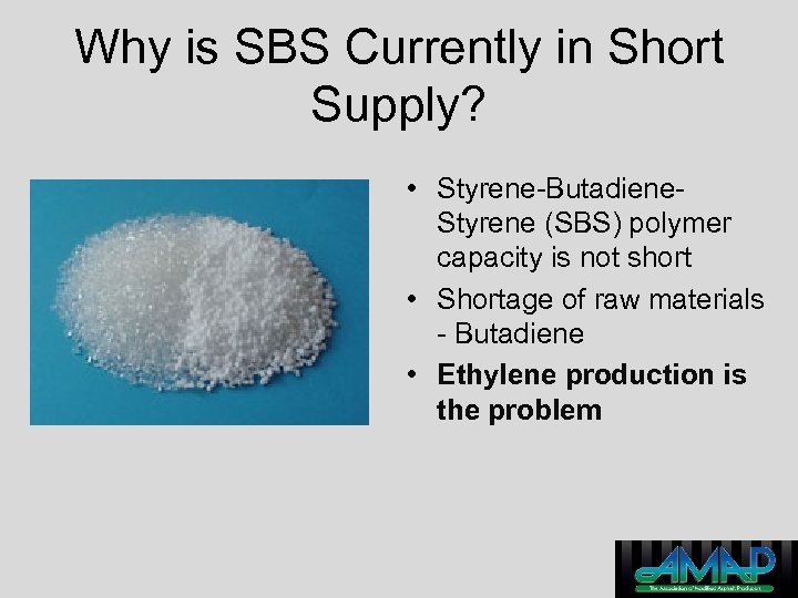 Why is SBS Currently in Short Supply? • Styrene-Butadiene. Styrene (SBS) polymer capacity is