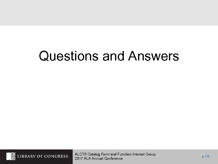 Questions and Answers ALCTS Catalog Form and Function Interest Group 2017 ALA Annual Conference